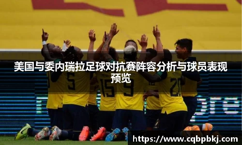 美国与委内瑞拉足球对抗赛阵容分析与球员表现预览
